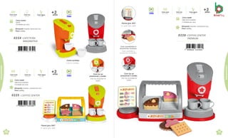 Painel gira 360º.
El panel gira 360º.
Cores sortidas.
Colores surtidos.
0224 .CAFETEIRA
IMAGINATIVA
0225 . COFFEE CENTER
7 898664 632384
Caixa master
Sacola
4 Unidades por caixa
Brinquedo Tamanho: 16x19,5x25,7cm
Peso 0,368Kg
Com som Com luz
Con sonido Con luces
anos
+3
Com água
Con agua Vídeo
anos
+3
Com som Com luz Com água
Con sonido Con luces Con agua
Vídeo
7 898664 632391
10
7 898664 632469
Com luz ao
pressionar o botão.
Con luz al pulsar el
botón
Com comidinhas e
acessórios inclusos.
Com comidas y
acesorios incluídos.
Painel gira 360º.
El panel gira 360º.
Vídeo
Brinquedo Tamanho: 53,6x19,5x27,2cm
Peso 0,890Kg
Com luz
Con luces
anos
+3
Com água
Con agua
Com som
Con sonido
0228 .COFFEE CENTER
PREMIUM
Caixa master
Caixamicro-ondulada
2 Unidades por caixa
11
Lançamentos
Lançamentos
Com luz ao
pressionar o botão.
Con luz al pulsar el
botón
Caixa master
Caixamicro-ondulada
2 Unidades por caixa
Brinquedo Tamanho: 53,6x19,5x27,2cm
Peso 0,890Kg
 