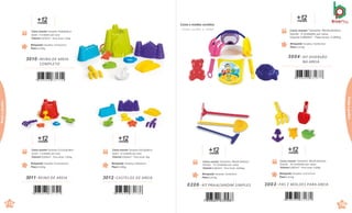 +
me
1
s
2
es
3010 .REINO DE AREIA
COMPLETO
Caixa master Tamanho:57x26,8x46cm
Sacola· 4 Unidades por caixa
Volume 0,0703m³ · Peso bruto: 2,6kg
Brinquedo Tamanho:27x25x25cm
Peso 0,532kg
7 898664 631714
+
me
1
s
2
es
3011.REINO DE AREIA
Brinquedo Tamanho:27x25x18,5cm
Peso 0,352kg
Caixa master Tamanho:57,5x26,8x38cm
Sacola · 4 unidades por caixa
Volume 0,0586m³ · Peso bruto: 1,85kg
7 898664 631721
+
me
1
s
2
es
3012 .CASTELOS DE AREIA
Brinquedo Tamanho:23x9x24cm
Peso 0,296kg
Caixa master Tamanho:65x27
,6x36cm
Sacola · 12unidades por caixa
Volume 0,0646m³ · Peso bruto: 4kg
7 898664 631738
115
&
J
116
&
Praia
e
jardim
Praia
e
jardim
Caixa master Tamanho: 66x30,8x42cm
Sacola · 24 Unidades por caixa.
Volume 0,0854m³ · Peso bruto: 4,68kg
Brinquedo Tamanho: 11x17x21cm
Peso 0,151kg
3003 .PÁS E MOLDES PARA AREIA
+
me
1
s
2
es
7 898664 631660
Caixa master Tamanho: 66x30,8x42cm
Sacola · 12 Unidades por caixa
Volume 0,0854m³ · Peso bruto: 4,056kg
Brinquedo Tamanho:15x4x53cm
Peso 0,257kg
0206 .KIT PRAIA/JARDIM SIMPLES
+
me
1
s
2
es
7 898664 630588
+
me
1
s
2
es
Caixa master Tamanho: 66x30,8x42cm
Sacola · 6 Unidades por caixa
Volume 0,0854m³ · Peso bruto: 3,384kg
Brinquedo Tamanho:23x28x23cm
Peso 0,411kg
3004 . KIT DIVERSÃO
NA AREIA
7 898664 631677
Cores e moldes sortidos.
Colores surtidos y moldes.
 