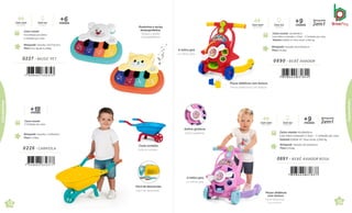 Fácil de desmontar.
Fácil de desmontar.
+
me
1
s
8
es
Caixa master
4 Unidades por caixa
Brinquedo Tamanho:71x39x30cm
Peso 0,726kg
Rostinhos e teclas
tampografados.
Rostos y teclas
tampografiados
meses
+6
Com som Com luz
Con sonido Con luces
Cores sortidas.
Colores surtidos.
0226 . CARRIOLA
Brinquedo Tamanho:23x27x5,6cm
Peso Peso líquido 0,258kg
0227 . MUSIC PET
Caixa master
Encarteladocom blister
4 Unidades por caixa
12
Peças didáticas com textura.
Pezas didácticas con textura.
Brinquedo Tamanho:46,5x44x45cm
Peso 0.916kg
Caixa master 45x38x49cm
Caixa Micro-ondulada c/ Visor - 2 Unidades por caixa
Volume 0,0838 m³· Peso bruto 2,956 Kg
meses
+9
Com som
Con sonido
Com luz
Con luces
Brinquedo
2em1
A hélice gira.
La hélice gira.
0890 . BEBÊ AVIADOR
Peças didáticas
com textura.
Pezas didácticas
com textura
Esfera giratória.
Esfera giratoria.
Brinquedo Tamanho:46,5x44x45cm
Peso 0,916kg
meses
+9
Com som
Con sonido
Com luz
Con luces
A hélice gira.
La hélice gira.
0891 . BEBÊ AVIADOR ROSA
Caixa master 45x38x49cm
Caixa Micro ondulada c/ Visor - 2 Unidades por caixa
Volume 0,0838 m³· Peso bruto 2,956 Kg
13
Brinquedo
2em1
Lançamentos
Lançamentos
 