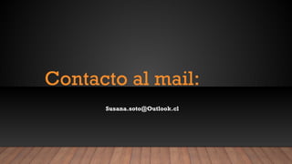 Contacto al mail:
Susana.soto@Outlook.cl
 