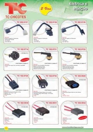 22
Elétrica e
Injeção
KIT-902.0714
TC 102.0721
Aplicação
Cachimbo Tipo Garraﬁnha PEQUENO
Reparo do Sensor de Freio
Caminhões Mercedes-Benz
Diâmetro da Porca: 25mm
TC 102.0721
TC 102.0729
Aplicação
Chicote do Sensor de Pressão do Óleo
Scania K 112 / T112 / T 142
Mercedes-Benz
2 vias
TC 102.0729
TC 102.0722
Aplicação
Cachimbo Tipo Garraﬁnha GRANDE
Reparo do Sensor de Freio
Caminhões Mercedes-Benz
Diâmetro da Porca: 30mm
TC 102.0722
TC 202.0137
Aplicação
Cabo de Ligação do Distribuidor
VW/Fiat/GM Chevette
Cod. Bosch
9.231.087.016
TC 202.0138
Aplicação
Cabo de Ligação do Distribuidor
Monza
Cod. Bosch
9.231.087.324
TC 202.0138
Aplicação
Cabo de Ligação do Distribuidor
Monza
TC 202.0139
Aplicação
Cabo de Ligação do Distribuidor
Escort
Cod. Bosch
9.231.087.192
TC 202.0139
Aplicação
Cabo de Ligação do Distribuidor
TC 102.0735
Aplicação
Chicote para Reparo Sensor da Luz de Ré
Caminhão Cargo/F.4000/ Ranger / VW Ônibus
e Caminhão
2 Vias
TC 302.0831
Aplicação
Porta Fusível Maxival
Diversos
ﬁos 4mm
2 vias
KIT-902.0831
TC 302.0828
Aplicação
Chicote para Reparo Motor do Vidro Elétrico
Ka
2 vias
Terminal 1.6mm
KIT-902.0828
TC 302.0830
Aplicação
Porta Fusível Unival
Diversos
ﬁos 1.5mm
2 vias
Terminal 6.3mm
TC 302.0830
Aplicação
KIT-902.0830
Aplicação
Porta Fusível Unival
Diversos
ﬁos 4mm
2 vias
Terminal 6.3mm
TC 302.0832
Lançamento
TC 302.0832
Lançamento
TC 102.0714
Aplicação
Chicote para reparo farol caminhão Cargo/MBB
2 vias
Lançamento
Linha Pesada, ver página 57Linha Pesada, ver página 57Linha Pesada, ver página 57
Linha Pesada, ver página 58 Linha Pesada, ver página 58
PARTE_01.indd 22 04/04/13 19:40
 