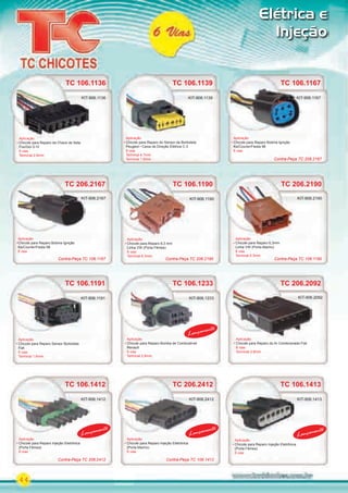 44
Elétrica e
Injeção
TC 106.1190
Aplicação
Chicote para Reparo 6,3 mm
Linha VW (Porta Fêmea)
6 vias
Terminal 6.3mm
KIT-906.1190
KIT-906.1412 KIT-906.2412 KIT-906.1413
TC 106.1167
Aplicação
Chicote para Reparo Bobina Ignição
Ka/Courier/Fiesta 98
6 vias
KIT-906.1167
TC 106.1167
KIT-906.1167
TC 206.2190TC 206.2190
KIT-906.1413
Aplicação
Chicote para Reparo 6,3mm
Linha VW (Porta-Macho)
6 vias
Terminal 6.3mm
KIT-906.2190
KIT-906.1412
TC 206.2092
Aplicação
Chicote para Reparo do Ar Condicionado Fiat
6 vias
Terminal 2.8mm
KIT-906.2092KIT-906.2092
KIT-906.2412
TC 106.1191 TC 106.1233
TC 206.2412TC 106.1412 TC 106.1413
Aplicação
Chicote para Reparo Sensor Borboleta
Fiat
6 vias
Terminal 1.6mm
Aplicação
Chicote para Reparo Bomba de Combustível
Renault
6 vias
Terminal 2.8mm
Aplicação
Chicote para Reparo Injeção Eletrônica
(Porta Macho)
6 vias
Aplicação
Chicote para Reparo Injeção Eletrônica
(Porta Fêmea)
6 vias
Aplicação
Chicote para Reparo Injeção Eletrônica
(Porta Fêmea)
6 vias
KIT-906.1191 KIT-906.1233KIT-906.1191
Lançamento
Lançamento
Lançamento
Lançamento
TC 206.2167
Aplicação
Chicote para Reparo Bobina Ignição
Ka/Courier/Fiesta 98
6 vias
KIT-906.2167KIT-906.2167
TC 106.1139
Aplicação
Chicote para Reparo do Sensor da Borboleta
Peugeot Caixa da Direção Elétrica C-3
6 vias
Terminal 4.7mm
Terminal 1.6mm
KIT-906.1139
TC 106.1136
Aplicação
Chicote para Reparo da Chave de Seta
Fox/Gol G IV
6 vias
Terminal 2.8mm
Aplicação
KIT-906.1136
Contra-Peça TC 206.2412 Contra-Peça TC 106.1412
Contra-Peça TC 206.2167
Contra-Peça TC 106.1167 Contra-Peça TC 106.1190Contra-Peça TC 206.2190
PARTE_01.indd 44 04/04/13 19:27
 