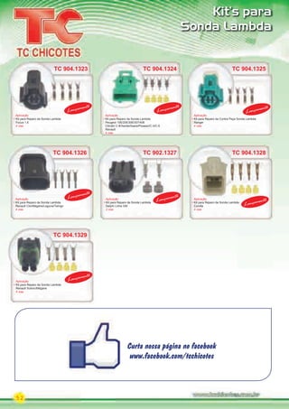 52
Kit’s para
Sonda Lambda
Lançamento
Lançamento
Lançamento
Lançamento
Lançamento
Lançamento
LançamentoLançamento
Lançamento
Lançamento
Lançamento
Aplicação
Kit para Reparo da Sonda Lambda
Focus 1.6
4 vias
Aplicação
Kit para Reparo da Sonda Lambda
Peugeot 106/206/306/307/406
Citroën C-8/Xantia/Xsara/Picasso/C-3/C-5
Renault
4 vias
Aplicação
Kit para Reparo da Contra Peça Sonda Lambda
Ranger
4 vias
Aplicação
Kit para Reparo da Sonda Lambda
Renault Clio/Mégane/Laguna/Twingo
4 vias
Aplicação
Kit para Reparo da Sonda Lambda
Renault Scénic/Mégane
4 vias
Aplicação
Kit para Reparo da Sonda Lambda
Delphi Linha GM
2 vias
Aplicação
Kit para Reparo da Sonda Lambda
Corolla
4 vias
TC 904.1323
TC 904.1326
TC 904.1329
TC 904.1324
TC 902.1327
TC 904.1325
TC 904.1328
Curta nossa página no facebook
www.facebook.com/tcchicotes
Curta nossa página no facebook
www.facebook.com/tcchicotes
PARTE_02.indd 52 04/04/13 18:55
 