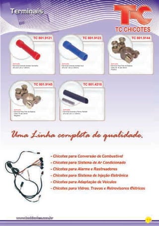 73
Terminais
TC 801.9121
Aplicação
Terminal Emenda Isolado Vermelho
(Fio de 0,25 a 1,60mm)
TC 801.9121 TC 801.9123
Aplicação
Terminal Emenda Isolado Azul
(Fio de 1,50 a 2,50mm)
TC 801.9144
Aplicação
Terminal Para Polo de Bateria
Cabo de 16 até 35mm
Positivo
TC 801.9144
Aplicação
TC 801.9145
Aplicação
Terminal Para Polo de Bateria
Cabo 16 até 35mm
Negativo
TC 801.9145
Aplicação
TC 801.4218
Aplicação
Terminal Emenda c/Termo Retrátil
(Fio de 0,30 a 1,00mm)
PARTE_02.indd 73 04/04/13 19:06
 