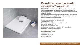 Plato de ducha con bomba de
evacuaciónTraymatic Int
TRAYMATIC Int. está fabricado en Biotec (acrílico reforzado con
resina...