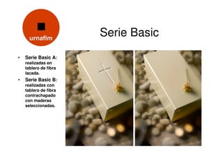 Serie Basic
•   Serie Basic A:
    realizadas en
    tablero de fibra
    lacada.
•   Serie Basic B:
    realizadas con
    tablero de fibra
    contrachapado
    con maderas
    seleccionadas.
 