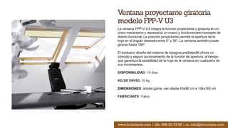 Ventana proyectante giratoria
modelo FPP-V U3
La ventana FPP-V U3 integra la función proyectante y giratoria en un
único mecanismo y representa un nuevo y revolucionario concepto de
diseño funcional. La posición proyectante permite la apertura de la
hoja en el ángulo deseado entre 0° y 35°. La ventana también puede
girarse hasta 180º.
El exclusivo diseño del sistema de bisagras preSelect® ofrece un
cómodo y seguro accionamiento de la función de apertura, al tiempo
que garantiza la estabilidad de la hoja de la ventana en cualquiera de
sus movimientos.
DISPONIBILIDAD: 15 días
KG DE ENVÍO: 10 kg
DIMENSIONES: amplia gama, van desde 55x98 cm a 134x140 cm
FABRICANTE: Fakro
www.bricolaris.com | tlfn. 986.20.75.52 | m. info@bricolaris.com
 