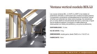 Ventana vertical modelo BDL L3
Las nuevas ventanas BD_ L3, BVP L3 y BXP L3 se instalan en
parámetros verticales a continuación de la ventana de tejado giratoria
o proyectante, aumentando considerablemente la iluminación natural
al tiempo que extienden las vistas sobre el paisaje. Se caracterizan
por un nuevo diseño en las estructuras del marco y de la hoja, al igual
que la manilla de apertura. Incorporan un doble sistema de
estanqueidad con doble junta periférica y una junta de adherencia.
DISPONIBILIDAD: 15 días
KG DE ENVÍO: 15 kg
DIMENSIONES: amplia gama, desde 78x55 cm a 114x137 cm
FABRICANTE: Fakro
www.bricolaris.com | tlfn. 986.20.75.52 | m. info@bricolaris.com
 