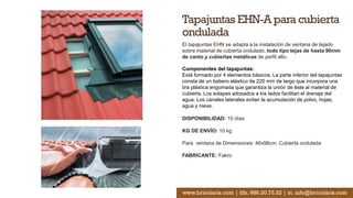 Tapajuntas EHN-A para cubierta
ondulada
El tapajuntas EHN se adapta a la instalación de ventana de tejado
sobre material de cubierta ondulado, todo tipo tejas de hasta 90mm
de canto y cubiertas metálicas de perfil alto.
Componentes del tapajuntas:
Está formado por 4 elementos básicos. La parte inferior del tapajuntas
consta de un babero elástico de 220 mm de largo que incorpora una
tira plástica engomada que garantiza la unión de éste al material de
cubierta. Los solapes adosados a los lados facilitan el drenaje del
agua. Los canales laterales evitan la acumulación de polvo, hojas,
agua y nieve.
DISPONIBILIDAD: 15 días
KG DE ENVÍO: 10 kg
Para ventana de Dimensiones: 46x98cm. Cubierta ondulada
FABRICANTE: Fakro
www.bricolaris.com | tlfn. 986.20.75.52 | m. info@bricolaris.com
 