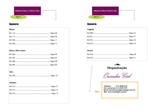 PRIMAVERA / VERÃO 2011                                                                                                    PRIMAVERA/VERÃO 2011


                Página 2                                                                                                                Página 21




Sumário                                                                                                                  Sumário
Blusas:                                                                                                                  Legging:

Ref. 116..................................................................................................Pagina 04      Ref. 809....................................................................................................Pagina 16

Ref. 117..................................................................................................Pagina 05      Ref. 811....................................................................................................Pagina 17

Ref. 404..................................................................................................Pagina 11      Ref. 812....................................................................................................Pagina 18

Ref. 406..................................................................................................Pagina 12      Ref. 813....................................................................................................Pagina 19



Batas e Mini Vestes:                                                                                                     Saruel:

Ref. 206..................................................................................................Pagina 06      Ref. 816.....................................................................................................Pagina 20

Ref. 207..................................................................................................Pagina 07      Ref. 817....................................................................................................Pagina 21

Ref. 208..................................................................................................Pagina 08

Ref..209..................................................................................................Pagina 09

                                                                                                                                                                         Organização
Saia:
Ref. 303...................................................................................................Pagina 10
                                                                                                                                                                Ousadia Girl
Vestidos:

Ref. 512....................................................................................................Pagina 13                                            Telefone:       (11) 2848-8118
                                                                                                                                                                 Cel. comercial: (11) 9239-2721
Ref. 513....................................................................................................Pagina 14                                            Email: atendimento@ousadiagirl.com.br
                                                                                                                                                                 Site: www.ousadiagirl.com.br
Ref. 514.....................................................................................................Pagina 15
 