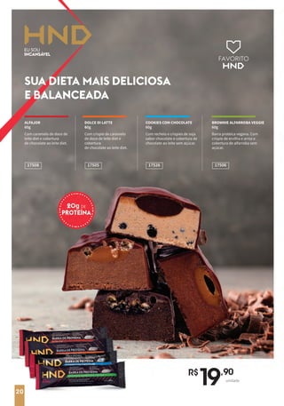 20
R$
1
9,90
unidade
FAVORITO
ALFAJOR
60g
Com caramelo de doce de
leite diet e cobertura
de chocolate ao leite diet.
DOLCE DI LATTE
60g
Com crispie de caramelo
de doce de leite diet e
cobertura
de chocolate ao leite diet.
17505
17508
COOKIES COM CHOCOLATE
60g
Com recheio e crispies de soja
sabor chocolate e cobertura de
chocolate ao leite sem açúcar.
17526
BROWNIE ALFARROBA VEGGIE
60g
Barra proteica vegana. Com
crispie de ervilha e arroz e
cobertura de alfarroba sem
açúcar.
17506
SUA DIETA MAIS DELICIOSA
E BALANCEADA
20
 