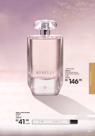 REBELLE
Com notas de rosa da
Turquia, lírio e orquídea.
75 ml
R$
146,90
10133
CHIPRE FLORAL
unidade
R$
41,90
850019
REBELLE DEO COLÔNIA
POCKET
15 ml
FRAGRÂNCIAS
63
 
