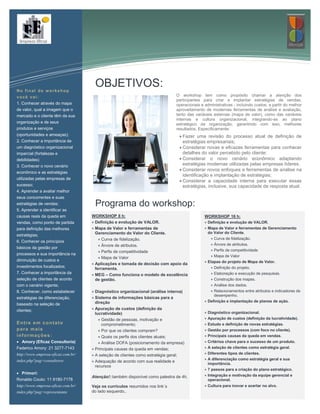 No final do workshop
                                     OBJETIVOS:
você vai:                                                                     O workshop tem como propósito chamar a atenção dos
                                                                              participantes para criar e implantar estratégias de vendas,
1. Conhecer através do mapa                                                   operacionais e administrativas - incluindo custos; a partir do melhor
de valor, qual a imagem que o                                                 aproveitamento de modernas ferramentas de análise e avaliação,
mercado e o cliente têm da sua                                                tanto das variáveis externas (mapa de valor), como das variáveis
                                                                              internas e cultura organizacional, integrando-as ao plano
organização e de seus                                                         estratégico da organização; garantindo com isso, melhores
produtos e serviços                                                           resultados. Especificamente:
(oportunidades e ameaças);                                                      Fazer uma revisão do processo atual de definição de
2. Conhecer a importância de                                                     estratégias empresariais;
um diagnóstico organizacional                                                   Considerar novas e eficazes ferramentas para conhecer
imparcial (fortalezas e                                                          detalhes do valor percebido pelo cliente;
debilidades)                                                                    Considerar o novo cenário econômico adaptando
3. Conhecer o novo cenário                                                       estratégias modernas utilizadas pelas empresas líderes.
                                                                                Considerar novos enfoques e ferramentas de análise na
econômico e as estratégias
                                                                                 identificação e implantação de estratégias;
utilizadas pelas empresas de
                                                                                Considerar a capacidade interna para executar essas
sucesso;                                                                         estratégias, inclusive, sua capacidade de resposta atual.
4. Aprender a avaliar melhor
seus concorrentes e suas
estratégias de vendas;               Programa do workshop:
5. Aprender a identificar as
causas reais da queda em            WORKSHOP 8 h:                                            WORKSHOP 16 h:
vendas, como ponto de partida        Definição e evolução de VALOR.                          Definição e evolução de VALOR.
para definição das melhores          Mapa de Valor e ferramentas de                          Mapa de Valor e ferramentas de Gerenciamento
                                      Gerenciamento do Valor do Cliente.                       do Valor do Cliente.
estratégias;
                                         Curva de fidelização.                                  Curva de fidelização.
6. Conhecer os princípios
                                         Árvore de atributos.                                   Árvore de atributos.
básicos da gestão por
                                         Perfis de competitividade                              Perfis de competitividade
processos e sua importância na                                                                   Mapa de Valor
                                         Mapa de Valor
diminuição de custos e                                                                        Etapas do projeto de Mapa de Valor.
                                     Aplicações e tomada de decisão com apoio da
investimentos focalizados;                                                                       Definição do projeto.
                                      ferramenta.
7. Conhecer a importância da         MEG – Como funciona o modelo de excelência                 Elaboração e execução de pesquisas.
seleção de clientes de acordo         de gestão.                                                 Construção dos mapas.
com o cenário vigente;                                                                           Análise dos dados.
8. Conhecer, como estabelecer        Diagnóstico organizacional (análise interna)               Relacionamentos entre atributos e indicadores de
                                                                                                  desempenho.
estratégias de diferenciação,        Sistema de informações básicas para a
                                      direção                                                 Definição e implantação de planos de ação.
baseado na seleção de
clientes;                            Apuração de custos (definição da
                                      lucratividade)                                          Diagnóstico organizacional.
                                         Gestão de pessoas, motivação e                      Apuração de custos (definição da lucratividade).
Entre em contato                          comprometimento;                                    Estudo e definição de novas estratégias.
para mais                                Por que os clientes compram?                        Gestão por processos (com foco no cliente).
informações :                            Quais os perfis dos clientes atuais;                Principais causas da queda em vendas.
 Amory (Eficaz Consultoria)             Análise DOFA (posicionamento da empresa)            Critérios chave para o sucesso de um produto.
Federico Amory: 21 3277-7143         Principais causas da queda em vendas;                   A seleção de clientes como estratégia geral.
http://www.empresa-eficaz.com.br/    A seleção de clientes como estratégia geral;            Diferentes tipos de clientes.
                                                                                              A diferenciação como estratégia geral e sua
index.php?pag=consultores            Adequação de acordo com sua realidade e
                                                                                               importância.
                                      recursos
                                                                                              7 passos para a criação do plano estratégico.
 Primori:                                                                                    Integração e motivação da equipe gerencial e
                                    Atenção!::também disponível como palestra de 4h.
Ronaldo Couto: 11 9180-7178                                                                    operacional.
http://www.empresa-eficaz.com.br/   Veja os currículos resumidos nos link´s                   Cultura para inovar e acertar no alvo.
index.php?pag=representante         do lado esquerdo..
 