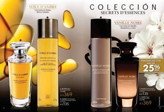 Con notas de Vainilla,
Mandarina y Cedro
25%
FRAGANCIAS CON
MÁS DE
C O L E C C I Ó N
C. #61216 Gel de Ducha
Corporal Perfumado 200 ml
De $169
A $135
D. #60307 Agua
de Perfume 50 ml
De $499
A $369
C
D
Con notas de Ámbar,
Mirra y Sándalo
B. #36002 Gel de Ducha
Corporal Perfumado 200 ml
De $169
A $135
A. #61693 Agua
de Perfume 50 ml
De $499
A $369
B
A
5
FRAGANCIAS
54
 