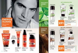 ENERGIE
HOMME
Piel con signos
de fatiga
Disminuye todos los
signos de cansancio
#63215 Gel Facial
Antifatiga 50 ml
De $250
$199
#81103 Gel
Desincrustante Facial
100 ml
De $170
A $135
Aplicador
con esferas
metálicas que
descongestiona
elcontornodeojos
#64385 Tratamiento
Antiarrugas X4 50 ml
De $340
A $269
#65977 Tratamiento
Tensor Ojos Efecto
Flash 15 ml
De $220
A $175
Suaviza arrugas y
líneas de expresión
Reduce bolsas,ojeras
y líneas de expresión
s
Refresca
la piel después
del afeitado
Suaviza la barba
y refresca la piel
Hidrata
por 24 H
Repara
la piel después
del afeitado
Permite
un afeitado suave
Reconforta
la piel sensible
FRAICHEUR
HOMME
Piel
seca
SENSITIVE
HOMME
Piel
sensible
#13169 Gel Facial
para Afeitar Efecto
Frescura 150 ml
De $180
A $135
#00141 Crema Facial
Anti Resequedad Efecto
Frescura 50 ml
$230
#88966 Crema Facial
para Después de Afeitarse
Efecto Frescura 100 ml
$170
#12078 Espuma
Facial para Afeitar
Piel Sensible 200 ml
De $180
A $135
#00555 Crema Facial
Hidratante 3 en 1 Piel
Sensible 50 ml
$230
#89566 Crema Facial
para Después de Afeitarse
Piel Sensible 100 ml
$170
SET HIDRATACIÓN
SET PIEL SENSIBLE
25%
25%
#949758Contiene:1CremaFacialAnti
ResequedadEfectoFrescura50ml
y1CremaFacialparaDespuésdeAfeitarse
EfectoFrescura100ml
De $400
A $299
#949757Contiene:1Crema Facial
Hidratante 3 en 1 Piel Sensible 50 ml
y 1 Crema Facial para Después de
Afeitarse Piel Sensible 100 ml
De $400
A $299
NUEVAPRESENTACION
S
lín
6766
ESPECÍFICOS
 