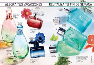 #13838 Fragancia
de Tocador Naturelle
75 ml
De $349
A $279
#78229 Fragancia
de Tocador Naturelle
Osmanthus 75 ml
De $349
A $279
Con notas
de Jazmín
y Osmanthus
Con notas
de Bergamota
y Extracto
de Jazmín
Fragancia de Tocador Nature 75 ml
A. #30663 Cedro y Limón Verde
B. #31495 Ciprés y Toronja
C. #29832 Guayaco y Juniper
De $379 c/u
A $299c/u
Con notas
de Cedro
y Limón Verde
Con notas
de Ciprés
y Toronja
Con notas
de Guayaco
y Juniper
B
C
A
#45212 Agua de Perfume
FlowerParty By Night 50 ml
De $389
A $309
#21770 Fragancia de Tocador
FlowerParty 50 ml
De $389
A $309
Con notas de
Mandarina,
Naranja,Rosa
yVainilla
Con notas
deAlmendra,
AnísyVainilla
REVITALIZA TU FIN DE SEMANAALEGRA TUS VACACIONES
75
FRAGANCIAS
7574
 