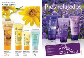 919190 91
CORPORALES
90
9111
91919191
CORPORALES
#56841 Gel para
Manos Antiséptico
60 ml
De $ 59
A $45
#65301 Crema para
Manos Hidratación
Prolongada 75 ml
De $ 75
A $65
Hidrata desde la
primera aplicación
#65064 Crema para
Manos Ultra Hidratante
50 ml
De $65
A $55
Alivia la tirantez
y nutre la piel seca
Elimina las bacterias
#58477 Aceite
Exfoliante para Manos
75 ml
De $109
A $85
Elimina las células
muertas de la piel
Refresca y relaja
Repara la piel
dañada
Combate la sudoración
9
Refresca y relaja
dañada
A. #65658 Crema Reparadora
para pies 50 ml
B. #65849 Gel Refrescante
para Pies Anti Fatiga
50 ml
C. #66194 Desodorante
en Crema para Pies
50 ml
3X$79c/u
2X $99c/u
1X $ 129
(Tú eliges las combinaciones)
A
B
C
BEAUTÉ DES MAINS BEAUTÉ DES PIEDS
Manos suaves
Pies relajados
A
y n
 