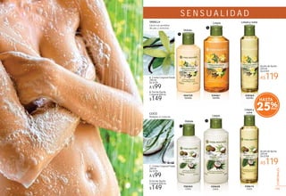 105105104 105
CORPORALES
104
S E N S U A L I D A D
#04759
Vainilla
Hidrata
Hidrata
#56362
Coco
VAINILLA
Llena tus sentidos
de paz y armonía.
COCO
Relájate al instante.
Aceite de ducha
200 ml
De $159
A$119
Aceite de ducha
200 ml
De $159
A$119
C. Crema Corporal Fluida
200 ml
De $119
A $99
A. Crema Corporal Fluida
200 ml
De $119
A $99
B. Gel de Ducha
Corporal 400 ml
$149
D.Gel de Ducha
Corporal 400 ml
$149
#34461
Vainilla
#34628
Coco
Limpia
Limpia
#38365
Vainilla
Limpia y nutre
A
#38614
Coco
Limpia y
nutre
B
C
D
25%
HASTA
 