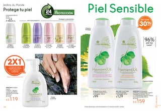 109109108 109
CORPORALES
10910101010
CORPOROLALES
Jardins du Monde
Protege tu piel Piel Sensible
Calma e hidrata
#79821
Hamamelis
Piel Sensible
Desodorante Roll On
60 ml
De $79 c/u
A $65c/u ANTITRANSPIRANTES
#79821
Protegen y reconfortan
Limpia
y suaviza
#949759 Set Jabón
Líquido
Contiene: 2 Jabones
Líquidos para Manos
Suavidad Piel Sensible
300 ml c/u
De $238
A $119
Pídelas con su código de Set
#18285
Almendra
de California
#12162
Flor de Lotus
de Laos
#11267
Flor de Algodón
de la India
#13013
Lavandin de
la Provenza
#13896
Limón Verde
de México
HORAS
DE
PROTECCIÓN
96%piel más
suave*
* Prueba realizada bajo control dermatológico en 23 voluntarios durante 3 semanas.
#949760 Set Hamamélis
Contiene: 1 Crema Fluida Corporal
Suavidad Piel Sensible 300 ml
y 1 Gel de Ducha Corporal Cremoso
2 en 1 Piel Sensible 300 ml
De $228
A $159
#79625 Gel de Ducha
Corporal Cremoso 2 en 1
Piel Sensible 300 ml
$99
#81189 Crema Fluida
Corporal Suavidad
Piel Sensible 300 ml
$129
Compra un Jabón
Líquido para manos
y el segundo es
GRATIS
2X1
Set
30%
SET CON
Limpia y
Protege
 