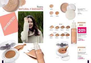 COBERTURA MEDIA
Rostro
NATURAL Y RADIANTE
¡DIVIÉRTETE!
Polvo Suelto Efecto
Segunda Piel
Sella tu maquillaje de forma
natural
15 g c/u
$279c/u
Maquillaje Pure Light
Cushion Doré 200
Efecto naturalmente fresco
11 g
#22568
De $329 c/u
A $259c/u
Beige 100
#78134
Maquillaje Facial Fluido
Velo Iluminador Piel
Perfecta
Efecto natural y radiante
30 ml c/u
De $269 c/u
A $215c/u
Beige 200
#79401
Beige 300
#80531
Beige 400
#81557
Doré 400
#86021
Rosé 200
#82607
Doré 300
#84909
Rosé 300
#83763
Rosé
300
Rosé 300
Doré 200
Doré
#00251
Rosé
#89832
Beige
#00042
Beige
Beige
DORÉ
BEIGE
ROSÉ
Doré 200
20%DESC.
COBERTURA LIGERA
2524
 