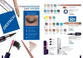 LíneasMULTICOLOR
para TUS OJOS
¿Cómo resalto mis
ojos pequeños?
1
2
3
4
Aplica la sombra tono Thé Nacré
en el párpado superior.
Usa el Lápiz Jumbo tono
Noisetier Nacré en la parte
externa de la cuenca del ojo.
Traza una línea muy fina pegada
a las pestañas superiores con el
Lápiz Delineador tono Brun.
Coloca la mascara Máxima
Longitud.
Lápiz Jumbo 2 en 1 para Ojos
Textura cremosa que se desliza
por el párpado
1,7 g c/u
De $149 c/u
A $99c/u
Lápiz Kajal para Ojos 2 en 1
Delineador + Sombra Origen 100%
Natural Noir Carbone
Utilízalo como sombra y delineador
2,5 g
#30688
De $159
A $109
Micro Mascara Máxima
Longitud Noir
Alarga las pestañas más pequeñas
por su micro cepillo que da un
efecto de máxima longitud
8 ml
#55987
De $209
A $165
Lápiz Delineador para Ojos
Waterproof
Colores resistentes al agua
0,3 g c/u
De $139 c/u
A $109c/u
Jaune
Mimosa
Mat
#14371
Coquelicot
Mat
#15310
Mousse
Mat
#17988
Noir
Noir
Mascara para Pestañas
Ultra Volumen
Da volumen y espesor
gracias a su denso
cepillo
10 m c/u
De $209 c/u
A $165c/u
Bleu
#88679
Brun
#88400
Noir
#88164
NACARADOSMATE
Anthracite
#06857
Doré
#06229
Bleu
#01799
Brun
#34537
Cuivre
#05656
Cuivre
Cuivre
Noir
#00471
Turquoise
#05006
Vert
#02913
Fleur de
Cerisier
Nacré
#12713
Prune
Hortensia
Nacré
#16272
Thé Nacré
#18599
Thé Nacré
ThéNacré
Cuivre
Nacré
#21146
Bleu
Anémone
Nacré
#16916
Turquoise
Agave
Nacré
#17504
Noisetier
Nacré
#19228
Oud
Nacré
#19894
Argent
Nacré 
#21820
Gris
Nacré 
#22435
Or Nacré
#20481
¡DESTACA!
Violet
#03841
Incluye Sacapuntas
30%DESC.
HASTA
3130
 