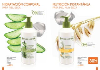 NUTRICIÓN INSTANTÁNEA
PARA PIEL MUY SECA
HIDRATACIÓN CORPORAL
PARA PIEL SECA
COLORANTES
ACEITESMINERALES
PARABENOS
0%
30%DESC.
Maxi Leche Corporal
Rehidratante
Humecta y revitaliza la
piel seca
390 ml
#75501
De $299
A $209
Maxi Leche Corporal
Nutritiva
Nutre y suaviza
instantáneamente la piel
390 ml
#77403
De $299
A $209
COLORANTES
ACEITES
MINERALES
PARABENOS0%
8584
 