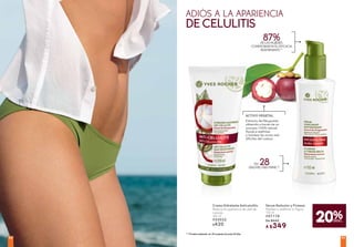 Sérum Reductor y Firmeza
Moldea y reafirma tu figura
150 ml
#57178
De $440
A $349
(1,2)
Pruebarealizada en30mujeresdurante28días
Crema Hidratante Anticelulitis
Reduce la apariencia de piel de
naranja
200 ml
#53022
$420
ADIÓS A LA APARIENCIA
DE CELULITIS
Extracto de Mangostán
obtenido a través de un
proceso 100% natural.
Ayuda a reafirmar
y moldear las zonas más
difíciles del cuerpo
ACTIVO VEGETAL
20%DESC.
DÍASPIELMÁSFIRME(2)
28EN
87%DELASMUJERES
COMPROBARONSUEFICACIA
REAFIRMANTE(1)
8988
 