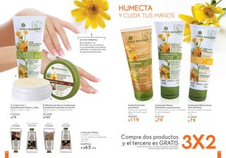 Coco
#73554
Avena
#72349
Vainilla
#72122
Mora Silvestre
#73181
Crema para Manos
Embellece tus manos
con los mejores ingredientes
naturales
50 ml c/u
De $79c/u
A $65 c/u
Crema para Manos
Hidratante Larga Duración
Alivia la tirantez, nutre y mantiene
la piel hidaratada
75 ml
#13752
$79
Crema para Manos Secas
Ultra Nutritiva
Humecta desde la primera
aplicación
75 ml
#15430
$79
Aceite Exfoliante
para Manos
Elimina las impurezas
dejando la piel suave
75 ml
#42303
$119
3X2Compra dos productos
y el tercero es GRATIS(Productos de la pág. 91. Productos iguales o combinables,
el producto gratis será el de menor precio)
HUMECTA
Y CUIDA TUS MANOS
Enriquecidos con
Árnica BIO reconocida por
sus propiedades suavizantes,
calmantes y protectoras ante
las agresiones externas
ACTIVO VEGETAL
B. Bálsamo de Manos Condiciones
Extremas Enriquecido con Karité
Hidrata, repara y protege del frío
50 ml
#31858
$149
A
B
A. Crema 2 en 1
Embellecedora Manos y Uñas
Hidrata manos y uñas
75 ml
#16235
$79
9190
 