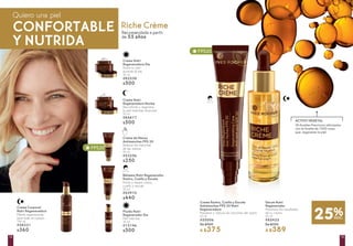 FPS20
FPS20
Recomendada a partir
de 55 años
25%DESC.
Quiero una piel
Riche Crème
Crema Nutri
Regeneradora Día
Nutre tu piel
durante el día
50 ml
#82238
$500
Fluido Nutri
Regenerador Día
Piel más lisa
30 ml
#13146
$500
Crema Corporal
Nutri Regeneradora
Efecto regenerante
para todo el cuerpo
190 ml
#58331
$360
Sérum Nutri
Regenerador
Maximiza los resultados
de tu crema
30 ml
#85425
De $520
A $389
Crema Rostro, Cuello y Escote
Antimanchas FPS 20 Nutri
Regeneradora
Previene y reduce las manchas del rostro
40 ml
#55006
De $500
A $375
Crema Nutri
Regeneradora Noche
Reconforta y regenera
la piel mientras duermes
50 ml
#84817
$500
Crema de Manos
Antimanchas FPS 20
Reduce las manchas
de las manos
50 ml
#53256
$250
Bálsamo Nutri Regenerador
Rostro, Cuello y Escote
Nutre y repara rostro,
cuello y escote
50 ml
#03910
$440
CONFORTABLE
Y NUTRIDA
ACTIVO VEGETAL
30 Aceites Preciosos reforzados
con el Aceite de 1000 rosas
que regeneran la piel
1312
 