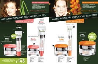 4948
#63233 Arrugas y Efecto
Lifting Tratamiento
Remodelador Contorno de
Ojos 14 ml
De $340
A $269
#60782 Arrugas y Efecto
Lifting Tratamiento
Remodelador V Noche
50 ml
De $480
A $379
#57622 Arrugas y Efecto
Lifting Tratamiento
Remodelador V Día 50 ml
De $480
A $335
Redefine el contorno
del rostro
Alisa y realza visiblemente
los párpados
A. #42638 Arrugas
y Luminosidad
Tratamiento Alisante
Noche 50 ml
De $370
A $295
$145
B. #45678 Arrugas y
Luminosidad Roll On
Iluminador de Ojos
15 ml
$290
#54665 Arrugas y
Luminosidad Fluido
Alisante Día-Piel Mixta
40 ml
De $360
A $285
Descongestiona las
bolsas y ojeras
Ilumina y alisa
la piel mixta
Ayuda a renovar la
piel durante la noche
#68213 Arrugas
y Luminosidad
Tratamiento Alisante Día
50 ml
De $370
A $295
Reduce visiblemente arrugas finas
y reactiva la luminosidad Efecto antiflacidez
intenso al despertar
SECRETO VEGETAL SECRETO VEGETAL
Ficoïde Glacial “La Planta de Vida”
+ Extracto de Oryza.
Estimulan la oxigenación y reactivan
la respiración natural de la piel para
restaurar su luminosidad
Ficoïde Glacial “La Planta de Vida”
+ Espino Amarillo
Estimulan la síntesis de elastina para
redefinir el contorno del rostro.
MÁS LUMINOSIDAD, MÁS OXIGENACIÓN A LA PIEL
MÁS DEFINICIÓN, MÁS RESTAURACIÓN DEL ROSTRO
86%piel más luminosa
durante el día*
*Prueba realizada en 201 mujeres durante 1 mes.
95%reducción del volumen
de las arrugas*
*Prueba realizada en 102 mujeres durante 1 mes.
78%piel más densa*
*Prueba realizada en 102 mujeres durante 1 mes.
Compra una Crema de
Noche y llévate un Roll On
Iluminador de Ojos
Antiarrugas & Efecto LiftingAntiarrugas & Luminosidad
81%reducción de la profundidad
de las arrugas*
*Prueba realizada en 21 mujeres durante 1 mes.
79%piel más elástica*
*Prueba realizada en 202 mujeres durante 1 mes.
100%piel más luminosa*
*Prueba realizada en 22 mujeres durante 28 días.
30%
MEJOR PRECIO
DEL AÑO
ASOLO
50%
B
A
 