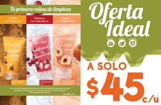 5352
CORPORALES
52
$45c/u
A SOLO
Básico
Accesibl
e
Natural
Tu primera rutina de limpieza
Exfolia
con Durazno
#23147 Exfoliante
Facial Suave Durazno
50 ml
Refresca
con Arándanos
#30396 Mascarilla
Facial Efecto Hielo
50 ml
Suaviza
con Melocotón
#23526 Gel Facial
Suave Hidratante
Melocotón 50 ml
De $80 c/u
Una rutina de limpieza facial diaria es algo fundamental para tener una piel
saludable, debe hacerse dos veces al día y en 3 sencillos pasos:
Exfolia, refresca e hidrata.
 
