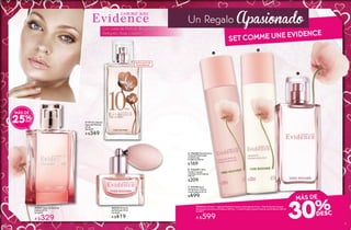 Conquista
#65651 Agua de Perfume
Intense 50 ml
De $449
A $329
#60336 Extracto
de Perfume 30 ml
De $529
A $419
#17413 Collector
Agua de Perfume
50 ml
De $439
A $349
MÁS DE
25%
Con notas de Pachuli, Bergamota,
Petitgrain, Rosa y Jazmín
HASTA AGOTAR
EXISTENCIAS
B. #26698 Crema
Fluida Corporal
Comme une Evidence
200 ml
$209
A. #26550 Gel de Ducha
Corporal Perfumado
Comme une
Evidence 200 ml
$169
C. #34786 Agua
de Perfume Comme
une Evidence 50 ml
$499
Un Regalo Apasionado
SET COMME UNE EVIDENCE
B
A
MÁS DE
30%#948073 Contiene: 1 Agua de Perfume Comme une Evidence 50 ml, 1 Gel de Ducha Corporal
Perfumado Comme une Evidence 200 ml y 1 Crema Fluida Corporal Comme une Evidence 200 ml
De $877
A $599
C
6 7
 