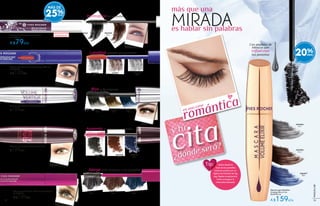 románticaen una cena
#82944
Brun
#38468
NoirMascara Beauté para Pestañas 6,5 ml
De $109 c/u
A $79c/u
#37061
Brun
#37135
Gris
#36927
Noir
Mascara para Pestañas Longitud Efecto 360º 8 ml
De $179 c/u
A $139c/u
Mascara para Pestañas Efecto Rizador 9 ml
$189c/u
Mascara para Pestañas Ultra Volumen 9 ml
$189c/u
#87698
Brun
#87922
Bleu
#87489
Noir
Mascara para Pestañas
Volumen Elixir 9 ml
De $199 c/u
A $159c/u
#46007
Bleu
#45286
Brun
#44684
Noir
#77275
Noir
#55587
Brun
#78860
Bleu
Mascara para Pestañas Volumen Amplitud 9 ml
De $179 c/u
A $139c/u
más que una
MIRADAes hablar sin palabras
Alarga y da volumen a las pestañas
Aplica desde la
base de las pestañas
hasta las puntas con un
ligero movimiento en zig
zag. Repite la aplicación
hasta conseguir la
intensidad deseada.
Tip:
Intensifica las pestañas
Longitud pestaña por pestañas
Riza y da volumen
Aumenta el volumen y espesor
Con péptidos de
hibiscus que
refuerzan
tus pestañas
#68001
Brun
#67796
Noir
#68252
Bleu
25%
MÁS DE
HASTA AGOTAR
EXISTENCIAS
20%
cita
¿dónde será?
y tu
7574
MAQUILLAJE
 