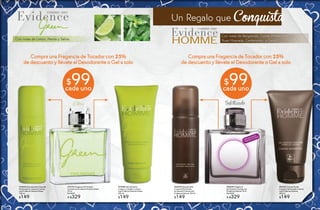 Con notas de Limón, Menta y Salvia.
$99cada uno
#74780 Gel de Ducha
Cuerpo y Cabello Comme
une Evidence Homme Green
200 ml
$149
#74645 Desodorante Corporal
Perfumado en Aerosol Comme
une Evidence Homme Green
100 ml
$149
#74176 Fragancia de Tocador
Comme une Evidence Homme Green
75 ml
De $449
A $329
CompraunaFraganciade Tocador con 25%
dedescuentoyllévate el Desodorante o Gel asolo
Libre
$99cada uno
#42227 Fragancia
de Tocador Comme une
Evidence Homme 75 ml
De $449
A $329
#35470 Desodorante
Corporal Perfumado
en Aerosol Comme une
Evidence Homme 100 ml
$149
#42321 Gel de Ducha
Corporal Perfumado Comme
une Evidence Homme
200 ml
$149
CompraunaFraganciadeTocadorcon25%
dedescuento y llévateel Desodoranteo Gelasolo
Disfruta el aroma
frotando tu muñeca
Con notas de Bergamota, Ciprés, Pimienta Negra,
Nuez Moscada, Cardamomo y Cedro.
Un Regalo que Conquista
Sofisticado
8 9
 