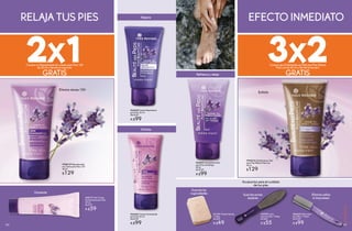 2x1Compra un Desodorante en crema para Pies 12H
de 50 ml y llévate el segundo
GRATIS
3x2Compra dos Exfoliantes en Gel para Pies Efecto
Piel Lisa de 50 ml y llévate el tercero
GRATIS
RELAJA TUS PIES EFECTO INMEDIATORepara
Hidrata
Refresca y relaja
Accesorios para el cuidado
de tus pies
Exfolia
Elimina olores 12H
#65658 Crema Reparadora
para Pies 50 ml
De $129
A $99
#56717 Mini Crema
Humectante para Pies
30 ml
De $79
A $59
#66046 Crema Humectante
para Pies 50 ml
De $129
A $99
#65849 Gel Refrescante
para Pies Antifatiga
50 ml
De $129
A $99
#948139 Desodorante
en Crema para Pies 12H
50 ml
$129
#96560 Eliminador
de Callos 1 Pieza
De $129
A $99
#71241 Piedra Pómez
1 Pieza
De $59
A $49
#29787 Lima
para los Pies 1 Pieza
De $69
A $55
Suaviza las
rugosidadesHumecta
Elimina callos
e impurezas
Suavizazonas
ásperas
#948216 Exfoliante en Gel
para Pies Efecto Piel Lisa
50 ml
$129
101100
CORPORALES
101100
 