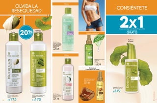 CONSIÉNTETE
Hidrata y embellece
103
2x1Compra una Crema Busto Efecto Lifting de 100ml
y llévate la segunda
GRATIS
#32414 Agua Corporal
Hidratante
100 ml
De $179
A $139
#22131 Leche Corporal 2 en1
Hidratante Firmeza 300 ml
De $219
A $175
20%
Embellece
la apariencia de la piel
#70619 Aceite Corporal
Seco Sublimante 100 ml
De $199
A $159
OLVIDA LA
RESEQUEDAD
Hidrata
Hidrata
Nutre
Hidrata a
profundidad
#08535 Crema
Corporal Hidratante
2 en 1 para Después
de Depilar Debilita
el Vello 200 ml
De $209
A $165
#21562 Leche
Corporal Hidratante
Piel Normal 300 ml
De $219
A $175
#20966 Leche Corporal
Nutritiva Piel Seca 300 ml
De $219
A $175
Reafirma
el busto
#948140 Crema Busto
Efecto Lifting 100 ml
$319
103102
CORPORALES
102
 