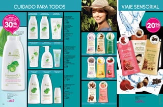 VIAJE SENSORIAL
ConM
anteca d
eKarité
d e Á f ri c a
C
on Granos
deCafé
d
e
Brasil
Co
n Grana
da
d e E s p a ñ
a
CUIDADO PARA TODOS
#79625 Gel de Ducha
Corporal Cremoso 2 en 1
Piel Sensible
300 ml
De $99
A $65
A B
Gel de Ducha
para piel sensible
Jabón para
Manos suavizante
Crema Corporal
para piel sensible
H
I
G
Crema Corporal
suavizante
Gel de Ducha
Corporal
Desodorante
Roll-On
C
F
Manos libres
de bacterias
Recarga de Jabón
para manos
Recarga de
Gel de Ducha
ED
C
on Sandí
a
d
e
A stra c á
n
Con
Arroz Vio
leta
d e L a o s
Co
n
Caramb
ola
d e M a la sia
C
on Toronj
a
d e F l orid a
C
on Vetive
r
d e H aití
Co
n Magno
lia
d e C hin a
ConN
uez de Ma
cadamia
de
G uate ma
la
20%
ConSe
millas de
Cacao
d e Á fric a
#82541
#76283
#74716
Gel de Ducha Corporal
250 ml
De $89 c/u
A $69c/u
#71175
#59088
#73975
#46003
F. #56841 Gel
para Manos Antiséptico
60 ml
$59
B. #77759 Gel
de Ducha Corporal
Piel Sensible
300 ml
De $99
A $79Crema de Ducha
suave para piel
sensible C. #84351 Recarga
Gel de Ducha
Corporal 300 ml
De $79
A $65
H. #66246 Maxi Crema
Fluida Corporal
500 ml
$199
A. #81189 Crema
Fluida Corporal
Suavidad Piel Sensible
300 ml
De $129
A $99
D. #83509 Recarga Jabón
Líquido para las Manos
Suavidad Piel Sensible
300 ml
De $89
A $69
G. #65673 Maxi Gel
de Ducha Corporal
500 ml
$139
E. #82592 Jabón Líquido
para las Manos Suavidad
Piel Sensible 300 ml
De $119
A $99
I. #79821
Desodorante Roll On
Piel Sensible
60 ml
De $79
A $65
#73025#83085
#46975
#70319
MEJOR
PRECIO DEL AÑO
CON MÁS DE
30%
105104
CORPORALES
105
HIGIENE
104
 