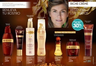 RICHE CRÈME
RENUEVA
TU ROSTRO
30 ACEITES PRECIOSOS
Enriquecida con una selección de 30 Aceites Preciosos
para cubrir las carencias y estimular la epidermis devolviendo
a la piel sedosidad y luminosidad.
REGENERA
LOS TEJIDOS
Compensa las carencias
de nutrientes
Humecta y
regenera la piel
de todo el cuerpo
Ayuda a regenerar
la piel del rostro
y cuello
Restaura la
piel mixta
46
#65785 Crema Facial
Concentrado
Compensador 40 ml
De $420
$335
#80822 Bálsamo
Regenerante
Nutrición Intensa
50 ml
De $390
$309
#66302 Crema Fluida
Corporal Alta
Reconstrucción
Anti Resequedad
24 H 200 ml
De $340
A $269
#44762 Fluido
Facial Antiarrugas
Día 50 ml
De $440
$349
ÚLTIMA VEZ EN FOLLETO
Nutre y humecta
las manos
#86652 Crema para
Manos Antiarrugas
Alta Hidratación 50 ml
De $200
A $139
30%
MEJOR PRECIO
DEL AÑO
Regenera y nutre
durante la noche
Concentrado estimulante
con 30 Aceites Preciosos
#34603 Crema Facial
Antiarrugas de Noche
50 ml
De $440
$329
#35819 Aceite Facial
de Belleza 10 ml
De $400
A $299
30 Aceites
Preciosos
4746
ANTIARRUGAS
 