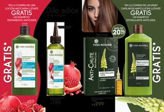 #34577 Spray Capilar en Ampolletas
Anticaída 4 x 15 ml
De $379
A $299
Dile adiósa la caspa
#52774 Loción Tratante
Anticaspa 150 ml
$189
*EN LA COMPRA DE UNA
LOCIÓN ANTICASPA LLÉVATE
GRATISUN SHAMPOO
TRATAMIENTO ANTICASPA
*EN LA COMPRA DE UN SPRAY
CAPILAR EN AMPOLLETAS LLÉVATE
GRATISUN SHAMPOO
ESTIMULANTE ANTICAÍDA
Granada que purifica
el cuero cabelludo
Lupino Blanco que
previene la caída
GRATIS*GRATIS*
GRATIS*GRATIS*
20%
MÁS DE
Controla
la caspa
616160
 