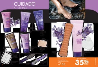 #65849 Gel Refrescante
para Pies Antifatiga
50 ml
De $129
A $99
#71241 Piedra
Pómez 1 Pieza
$59
Refresca y relaja
Suaviza
las rugosidades
Lima
para pies
Eliminador
de callos
#66046 Crema
Humectante
para Pies 50 ml
De $129
A $99
Hidrata
Humecta
CUIDADO
A TUS PIES
#65488 Exfoliante
en Gel para Pies
Efecto Piel Lisa 50 ml
De $129
A $99
Exfolia Protege
#56717 Mini Crema
Humectante para Pies
30 ml
$79
Humecta
#96627 Mini protectores
para pies Contiene:
6 Piezas.
$79
#96555 Masajeador
de Pies 1 Pieza
$129
#96560 Eliminador
de Callos 1 Pieza
$129
#29787 Lima
para los Pies
1 Pieza
$69
Cuida tus pies
de ampollas
y rasguños
por el calzado
Relaja
tus pies
35%
SET CON MÁS DEL#947016 Set Cuidado
Contiene: 1 Mini Crema
Humectante para Pies 30 ml
y 1 Masajeador de Pies 1 Pieza
De $208
A $135
#65658 Crema
Reparadora para
Pies 50 ml
De $129
A $99
#66194 Desodorante
en Crema para Pies
12h 50 ml
De $129
A $99
86 87
CORPORALES
8786
CORPORALES
 