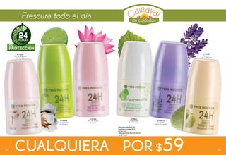 #13013
Lavandin
de la Provenza
#18285
Almendra
de California
Desodorante Roll On
Antitranspirante 24 H
60 ml c/u
*Desodorante Roll On 60 ml
De $79 c/u
#11267
Flor de Algodón
de la India
#79821
Hamamélis
Piel Sensible*
#13896
Limón Verde
de México
#12162
Flor de Lotus
de Laos
DE
PROTECCIÓN
HORAS
CUALQUIERA POR $59
Frescura todo el día de cuidados
103102
 