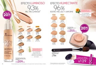 Enriquecido con
extracto de Arroz
Con propiedades
oxigenantes que
estimulan de manera
natural la luminosidad
en la piel.
rostro más liso y uniformepiel más luminosa*
%93 %96
EFECTOEFECTOLUMINOSO HUMECTANTE
Compra una Base y
llévate el Polvo Suelto a
$129
Enriquecido con
Aceite de Cártamo
con propiedades
humectantes, Vitamina E
y Extracto de Soya.
#66656
Rosé 200
Teint Clair
#66855
Rosé 300
Teint Médium
#68708
Doré 300
Teint Très Mat
#68423
Doré 200
Teint Mat
#67067
Beige 100
Teint Très Clair
#67334
Beige 200
Teint Clair
#67625
Beige 300
Teint Médium
#67878
Beige 400
Teint Mat
Maquillaje Facial Fluido Velo
Iluminador Piel Perfecta 30 ml
De $269 c/u
A $209c/u
Beige100TeintTrèsClair
Maquillaje Facial
en Crema Confort 40 ml
De $259 c/u
A $205c/u
#17454
Rosé 100
Teint Très Clair
#17579
Rosé 200
Teint Clair
#17731
Rosé 300
Teint Médium
#17851
Rosé 400
Teint Mat
#16973
Beige 100
Teint Très Clair
#17114
Beige 200
Teint Clair
#17241
Beige 300
Teint Médium
#17353
Beige 400
Teint Mat
* Prueba realizada bajo control dermatológico en 28 mujeres durante 4 semanas de utilización cotidiana.
* Prueba realizada bajo control dermatológico
en 26 mujeres durante 3 semanas de uso.
ROSÉ
ROSÉ
BEIGE
BEIGE
DORÉ
20%
Más de
20%
#70458 Brocha para
Base de Maquillaje
1 Pieza
$199
1312
 