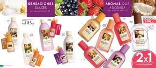 3938FRAGANCIAS FRAGANCIAS
Disfruta el
aroma frotando
tu muñeca
AROMAS QUE
ADORARÁ
{ LES PLAISIRS NATURE }
38
#07706
Mora
Silvestre
#85341
Frambuesa#53396
Vainilla
#07920
Melocotón
Amarillo
MINIFRAGANCIA
20ml
GRATIS
Crema Corporal Fluida 400 ml
De $169 c/u
A$135c/u
X21Compra una Fragancia de Tocador
y llévate la segunda Gratis
(Aromas combinables)
{ LES PLAISIRS NATURE }
SENSACIONES
DULCES
MINIFRAGANCIA20ml
GRATIS
MINIFRAGANCIA
20mlGRATIS
MINIFRAGANCIA
20ml
GRATIS
#79736
Frambuesa
#80749
Vainilla
#81384
Melocotón
Amarillo
#79310
Fresa
#80445
Mora
Silvestre
Fragancia de Tocador 100 ml
POR SOLO
$199c/u#81917
Coco
 