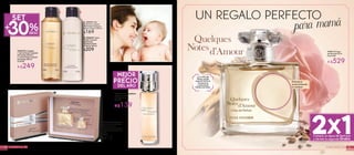 FRAGANCIAS4 FRAGANCIAS
UN REGALO PERFECTO
para mamáA. #85091 Gel
de Ducha Corporal
Perfumado Quelques
Notes d’ Amour 200 ml
$169
B. #84848 Crema
Fluida Corporal
Perfumada
Quelques Notes
d’ Amour 200 ml
$209 #948710 Agua
de Perfume 50 ml
De $1058
#20084 Coffret Quelques
Notes d' Amour Contiene:
1 Agua de Perfume
Vaporizador en Spray 50 ml
+ 1 Agua de Perfume 5 ml y
Estuche
De $529
A$419
#948709 Contiene:
1 Gel de Ducha Corporal
Perfumado 200 ml y
1 Crema Fluida Corporal
Perfumada 200 ml
De $378
A $529
A $249
#84583 Perfume de Bolso
Quelques Notes
d' Amour 15 ml
De $199
A $139
BA
Disfruta el
aroma frotando
tu muñeca
DESC30%
SET
X2 1Compra un Agua de Perfume
y llévate la segunda Gratis
Connotasde
Benjuí,aceite
esencial de Rosa
Damascena
y esencia de
Maderade Gaiac
5
 