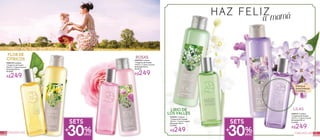 15FRAGANCIAS
HAZ FELIZ
a mamá
Disfruta el
aroma frotando
tu muñeca
DESC
SETS
30%
#948739 Contiene:
1 Fragancia de Tocador
100 ml y 1 Crema Corporal
Perfumada 200 ml
De $368
#948740 Contiene:
1 Fragancia de Tocador
100 ml y 1 Crema Corporal
Perfumada 200 ml
De $368
A$249 A$249
FLORDE
CÍTRICOS ROSAS
LIRIODE
LOSVALLES
LILAS
14 FRAGANCIAS
DESC
SETS
30%
#948741 Contiene:
1 Fragancia de Tocador
100 ml y 1 Crema Corporal
Perfumada 200 ml
De $368
#948737 Contiene:
1 Fragancia de Tocador
100 ml y 1 Crema Corporal
Perfumada 200 ml
De $368
A$249 A$249
 