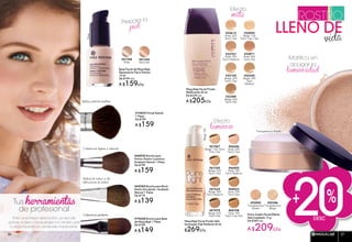 Matifica sin
apagar la
luminosidad
Efecto
mate
Efecto
luminoso
Desc
20%
Maquillaje Facial Fluido
Matificante 30 ml
De $259 c/u
A $205c/u
#22105
Beige 200
Teint Clair
#22613
Rosé 200
Teint Clair
#22004
Beige 100
Teint Très Clair
#22240
Beige 300
Teint
Médium
#22767
Rosé 300
Teint Médium
#22380
Beige 400
Teint Mat
#22871
Rosé 400
Teint Mat
Maquillaje Facial Fluido Velo
Iluminador Piel Perfecta 30 ml
$269c/u
#67067
Beige 100 Teint
Très Clair
Beige100
#66656
Rosé 200
Teint Clair
#67334
Beige 200
Teint Clair
#66855
Rosé 300
Teint Médium
#67878
Beige 400
Teint Mat
#68708
Doré 300
Teint Très Mat
#67625
Beige 300
Teint Médium
#68423
Doré 200
Teint Mat
Transparence Rosée
Polvo Suelto Facial Efecto
Aterciopelado 15 g
De $269 c/u
A $209c/u
#52286
Transparence
Beige
#52082
Transparence
Rosée
+
rostro
lleno de
vida
Prepara la
piel
#70458 Brocha para Base
de Maquillaje 1 Pieza
De $189
A $149
Cobertura perfecta
#68820 Brocha para
Polvos-Rostro Luminoso
Acabado Natural 1 Pieza
De $199
A $159
Cobertura ligera y natural
#69285 Brocha para Blush
Rostro Esculpido / Acabado
Natural 1 Pieza
De $179
A $139
Aplica el rubor y da
estructura al rostro
#74834 Pincel Kabuki
1 Pieza
De $199
A $159
Aplica polvos sueltos
Base Facial de Maquillaje
Reparadora Fija e Ilumina
15 ml
De $199 c/u
A $159c/u
#47298
Rosé
Rosé
#47345
Abricoté
Tus herramientas
de profesional
Para una mejor aplicación, ya sea de
polvos, bases o maquillajes no olvides usar
tu brocha para un acabado impecable.
MAQUILLAJE 2726
 