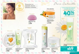 Pure CalmilleTODO TIPO
DE PIELReconocida por sus
propiedades calmantes,
suavizantes e hidratantes.
Exfolia
Hidrata y suaviza
Desmaquillan
y refrescan
Efecto calmante
#27935 Exfoliante Facial
Suavidad con Semillas
de Bambú 75 ml
$160
#32806 Toallas Desmaquillantes
para el Rostro Efecto Suavidad
20 Toallas
$110
#27977 Crema para
Rostro y Cuerpo Efecto
Suavidad 125 ml
$180
Limpia sin
resecar
#14854 Crema Facial
Regeneradora Día/Noche
Todo tipo de piel 50 ml
De $170
A $125
Pure calendula
Ayuda a restaurar la piel.
Textura cremosa y fundente.
Hidrata
y refresca
#86828 Loción Facial 2 en 1
Desmaquillante + Tonificante
200 ml
De $120
A $89
#47740 Crema Facial
Hidratante Día y Noche
50 ml
De $180
A $139
Desmaquilla
y tonifica
#96621 Esponja Facial
Exfoliante Rosas 1 Pieza
De $139
A $99
A SOLO
$69(Solicítalo con el código #946485)
En la compra de cualquier
producto de la línea
Pure Calmille llévate con
el Gel Facial de Limpieza
40%
#87516 Gel Facial de Limpieza 200 ml
$120
ESPECÍFICOS 4746
 