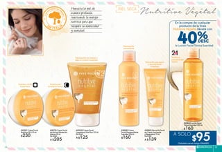 Nutritive VégétalHumecta la piel de
manera profunda,
reactivando la energía
nutritiva para que
recupere su elasticidad
y suavidad.
PIEL SECA
21EN
#49802 Mascarilla Facial
en Crema Suavizante
y Reparadora 75 ml
De $180
A $139
Mascarilla que repara
y reconforta de
inmediato
#38083 Crema
Facial Desmaquillante
Suavidad 200 ml
$160
Desmaquilla
suavemente
#49220 Crema Facial
Limpiadora Ultra Rica 125 ml
De $160
A $125
Desmaquilla sin resecar y
deja un confort inmediato
En la compra de cualquier
producto de la línea
Nutritive Végétal llévate con
la Loción Facial Tónica Suavidad
40%
A SOLO
(Solicítalo con el código #946489)
$95
#39853 Loción Facial
Tónica Suavidad 200 ml
$160
Tonifica y
suaviza la piel
reseca
#47401 Crema Facial
Nutritiva 24 H 50 ml
$230
Nutre la piel
durante la noche
#48174 Crema Facial
de Noche Hidratación
Intensa 50 ml
De $260
A $205
Suaviza y cuida
la piel seca
ESPECÍFICOS 5554
 