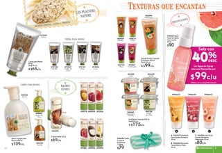 secreto vegetal : avena francia
lesplaisirs
nature
#02102
Mora#73181
Mora
#73554
Coco
#05614
Fresa
#04867
Frambuesa
#00929
Vainilla
#72122
Vainilla
Gel de Ducha Corporal
Exfoliante 200 ml
De $119 c/u
A $99c/u
#03594
Melocotón
Exfoliante Corporal 200 ml
De $219 c/u
A $175c/u
#44106
Aceite
de Oliva
#72547
Aceite de
Oliva
#44260
Melocotón
Amarillo
#43386
Fresa
#44349
Vainilla
#96494 Toalla
Corporal
Exfoliante
1 Pieza
$79
crema para manos
Crema para Manos
50 ml
De $79 c/u
A $65c/u
Jabon Líquido para
Manos 300 ml
$109c/u #52103
Vainilla
#48536
Avena
#65662
Aceite de
Oliva
jabón para manos
Crema Labial 4,8 g
$69c/u
Macadamia
Karité
Coco
Cereza
Frambuesa Vainilla
Fresa
#01030
#00392
#89856 #02092#01881
#00599#00174
baumes
lèvres
#20406 Agua
Facial en Spray
Vigorizante
50 ml
$90
A. #23147 Exfoliante
Facial Suave Durazno
50 ml
B. #30396 Mascarilla
Facial Efecto Hielo
50 ml
#946633
C. #23526 Gel Facial
Suave Hidratante
Melocotón 50 ml
$80c/u
A B C
#72349
Avena
Texturas que encantan
Un Agua en Spray
más una Mascarilla por
$99c/u
(Pídelas con su código de bouquet)
Sets con
fruitylicious
40%
#946632#946634
81CORPORALES 8180
 