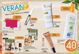 Mini Coffret Les Plaisirs Nature
Contiene: 1 Mini Fragancia De Tocador
20 ml + Mini Crema Corporal Fluida 50 ml
+ Mini Gel De Ducha Corporal 50 ml + Mini Lata
De $239 c/u
A $189c/u
#50162
Vainilla
#23223 Gloss Brillo
para Labios Transparent
Scintillant 4,5 ml
De $89
A $69
VERAN
Esenciales para
#49918
Coco
#96589 Kit de Viaje
Contiene: 1 cosmetiquera, 3 mini frascos,
2 mini tarros de vidrio y 2 espátulas faciales
De $199
A $139
• Kit de viaje, tus
cremas siempre
contigo
• Minis, no dejes el
placer en casa
• Un gloss para
un look natural
¡Que no falte nada en tu maleta!
40%
Desc
#87995 ProtectorCorporal
enSpraySeguridadExtrema
AltaProtecciónFPS50
150ml
De $300
A $179
ProtectorCorporal
#69143 Crema Facial
Fluida Multiprotección
FPS 50
30 ml
De $350
A $259
#15485
Hâle Léger
Maquillaje Facial Fluido
Efecto Bronceado 30 ml
De $199 c/u
A $159c/u
#15626
Hâle Mat
• Protector solar,
siempre protegida
en ciudad o playa
• Un toque
de color
bronceado
• 8 Horas de
protección
facial
ESPECIALES 1312
 